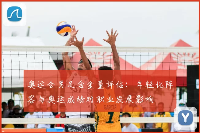 奥运会男足含金量评估：年轻化阵容与奥运成绩对职业发展影响