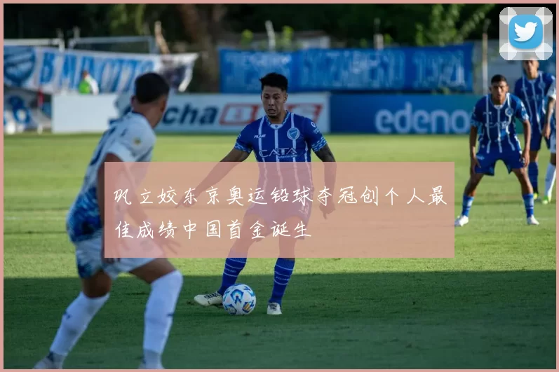 巩立姣东京奥运铅球夺冠创个人最佳成绩中国首金诞生